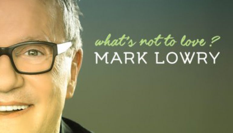 Concept Video: Mark Lowry – What’s Not To Love